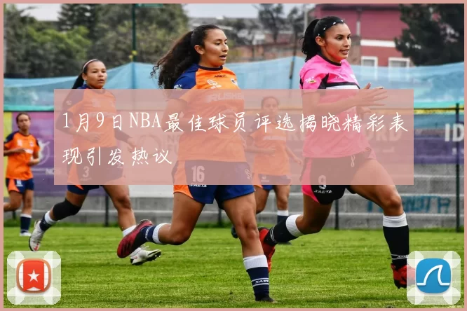 1月9日NBA最佳球员评选揭晓精彩表现引发热议