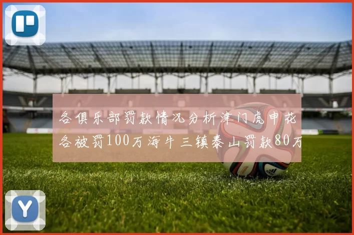 各俱乐部罚款情况分析津门虎申花各被罚100万海牛三镇泰山罚款80万